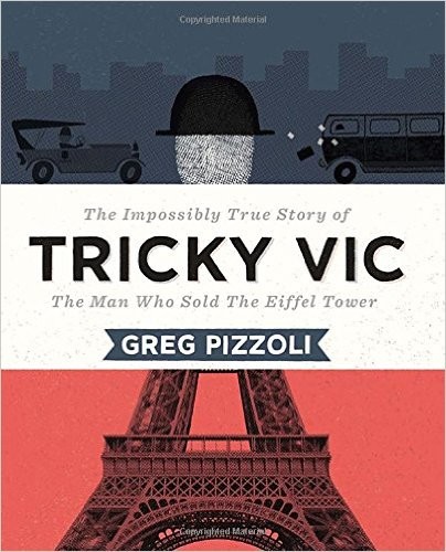 Tricky Vic: The Impossibly True Story of the Man Who Sold the Eiffel Tower